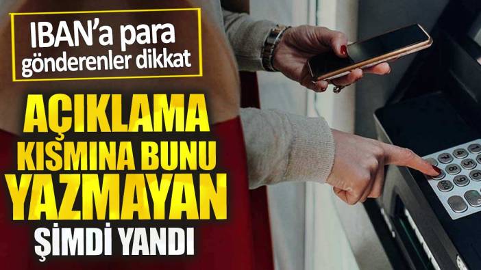 IBAN’a para gönderenler dikkat. Açıklama kısmına bunu yazmayan yandı