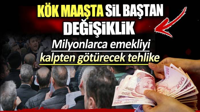 Kök maaşı tamamen değişti. Milyonlarca emekliyi bekleyen büyük tehlike