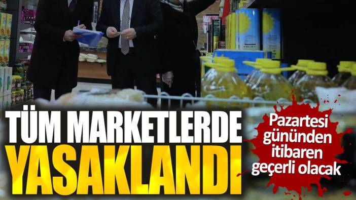 Tüm marketlerde yasaklandı. Pazartesi gününden itibaren geçerli olacak