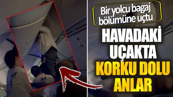 Havadaki uçakta korku dolu anlar. Bir yolcu bagaj bölümüne uçtu