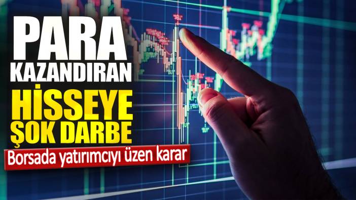 Borsada yatırımcıyı üzen karar. Para kazandıran hisseye şok darbe