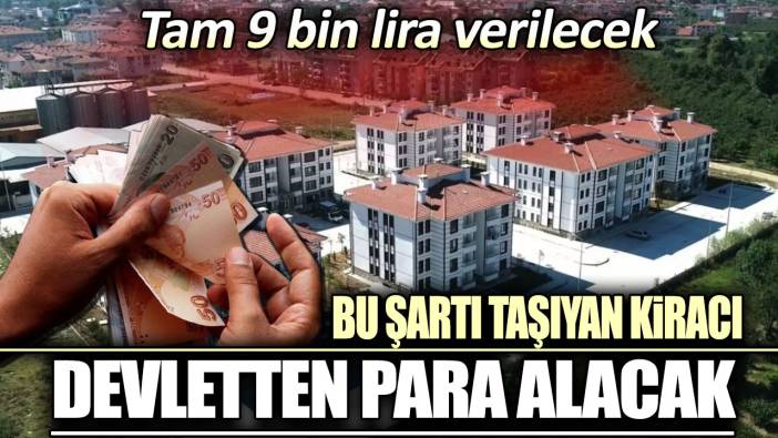 Bu şartı taşıyan kiracı devletten para alacak. Tam 9 bin lira verilecek