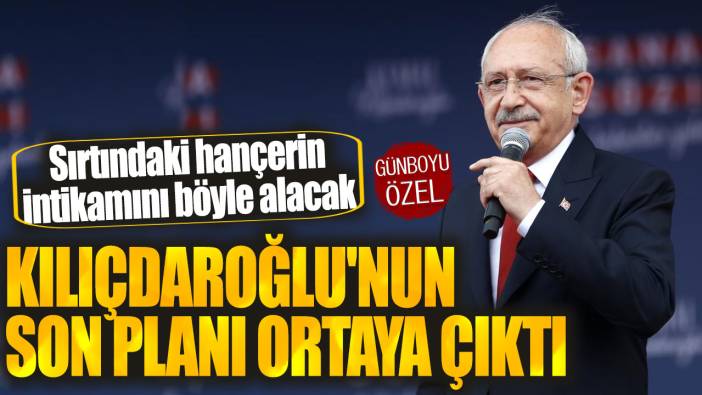 Kılıçdaroğlu'nun son planı ortaya çıktı! Sırtındaki hançerin intikamını böyle alacak