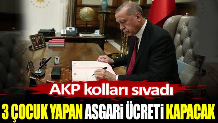 3 çocuk yapan asgari ücreti kapacak. AKP kolları sıvadı