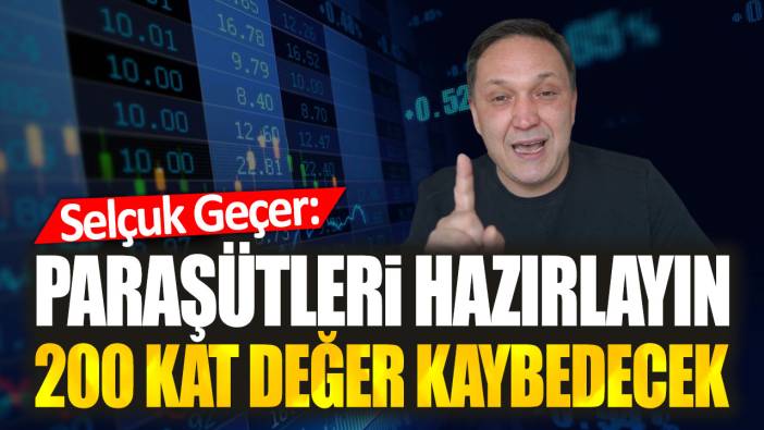 Selçuk Geçer: Paraşütleri hazırlayın 200 kat değer kaybedecek