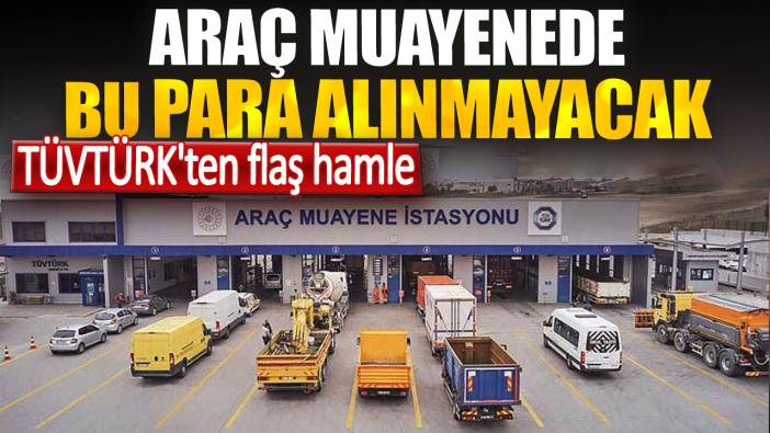 TÜVTÜRK'ten flaş hamle. Araç muayenede bu para alınmayacak