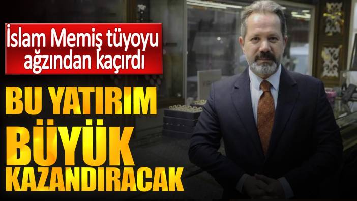 İslam Memiş tüyoyu ağzından kaçırdı. Bu yatırım büyük kazandıracak