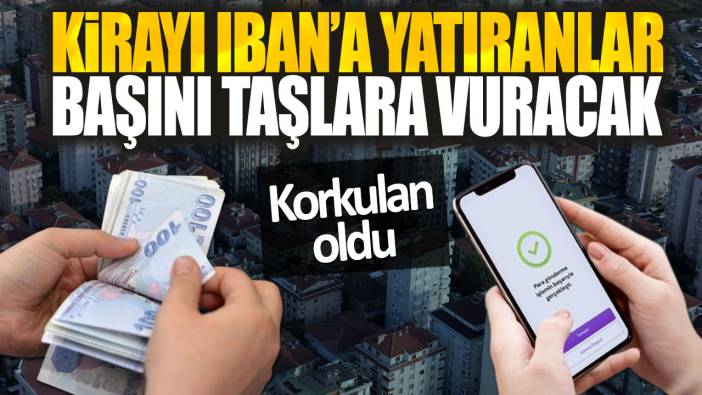 Kirayı IBAN’a yatıranlar başını taşlara vuracak. Korkulan oldu