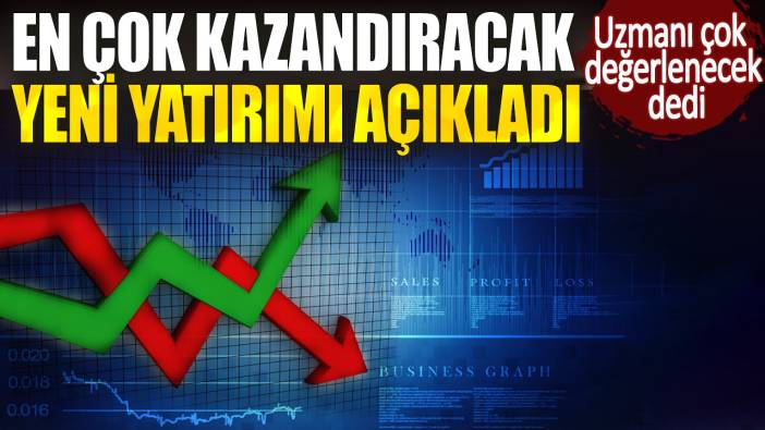 Uzmanı çok değerlenecek dedi. En çok kazandıracak yeni yatırımı açıkladı