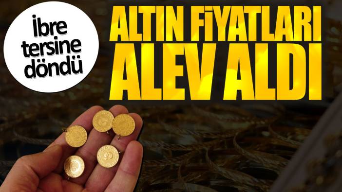 Altın fiyatları alev aldı. İbre tersine döndü