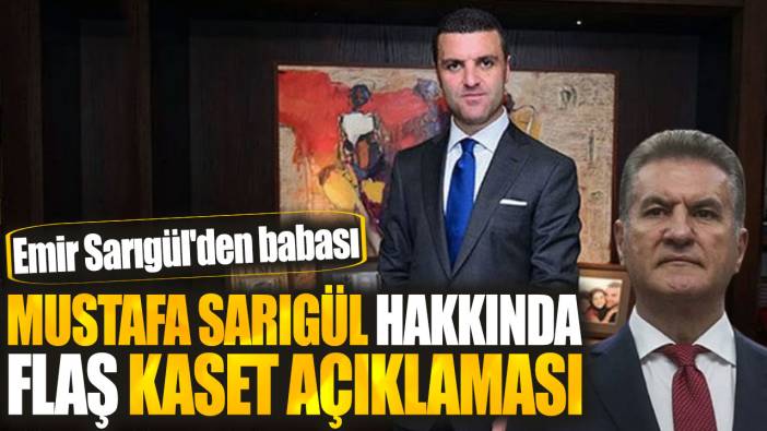 Emir Sarıgül'den babası Mustafa Sarıgül hakkında flaş kaset açıklaması