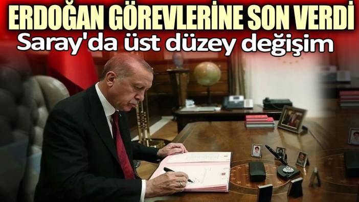 Cumhurbaşkanı Erdoğan görevlerine son verdi. Saray'da üst düzey değişim