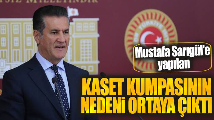 Mustafa Sarıgül'e yapılan kaset kumpasının nedeni ortaya çıktı