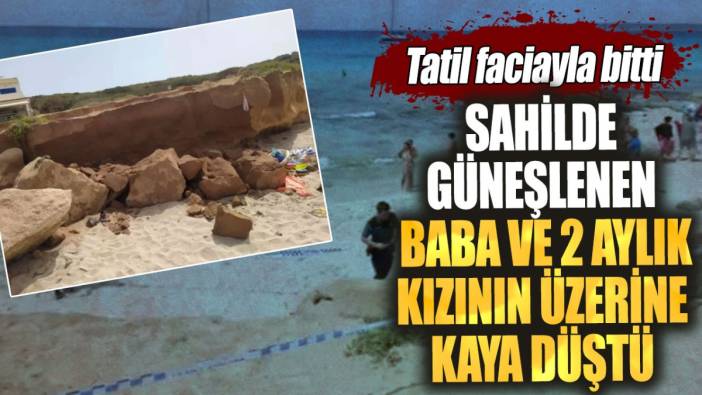 Sahilde güneşlenen baba ve 2 aylık kızının üzerine kaya düştü. Tatil faciayla bitti