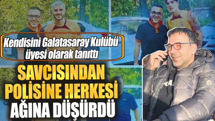 Kendisini Galatasaray Kulübü üyesi olarak tanıttı! Savcısından polisine herkesi ağına düşürdü