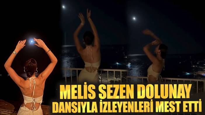 Melis Sezen dolunay dansıyla izleyenleri mest etti