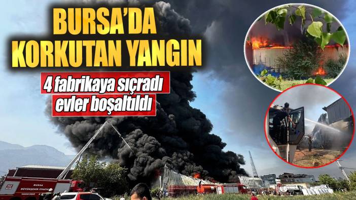 Bursa'da korkutan yangın! Alevler 4 fabrikaya sıçradı, evler boşaltıldı