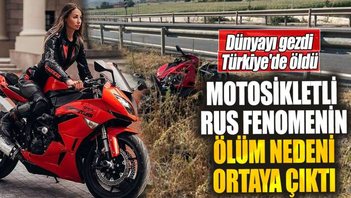 Motosikletli Rus fenomenin ölüm nedeni ortaya çıktı. Dünyayı gezdi Türkiye'de öldü