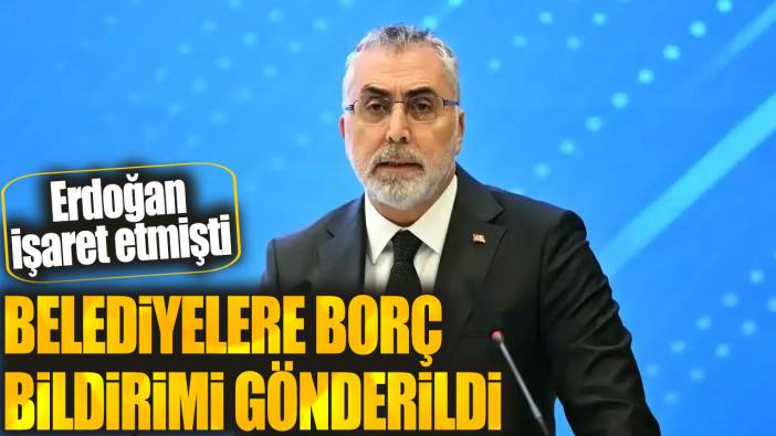 Erdoğan işaret etmişti: Belediyelere borç bildirimi gönderildi