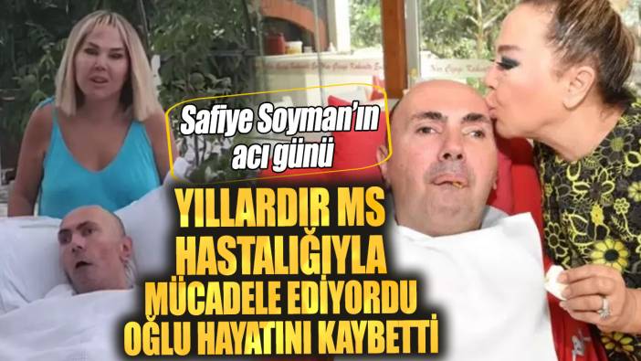 Safiye Soyman’ın acı günü.  MS hastası oğlu Harun Akaröz hayatını kaybetti