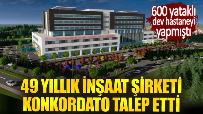 600 yataklı dev hastaneyi yapmıştı. 49 yıllık inşaat şirketi konkordato talep etti