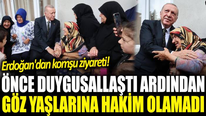 Erdoğan'dan komşu ziyareti! Önce duygusallaştı ardından göz yaşlarına hakim olamadı