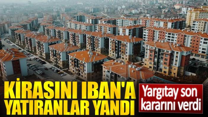 Kirasını IBAN'a yatıranlar yandı. Yargıtay son kararını verdi