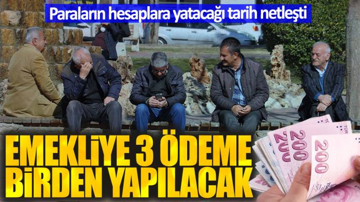 Emekliye 3 ödeme birden yapılacak. Paraların hesaplara yatacağı tarih netleşti