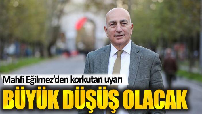 Mahfi Eğilmez’den korkutan uyarı. Büyük düşüş olacak