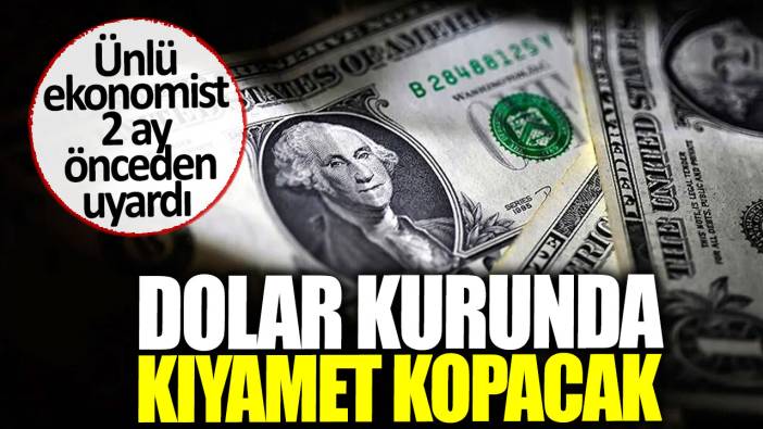 Dolar kurunda kıyamet kopacak. Ünlü ekonomist 2 ay önceden uyardı