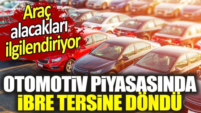 Otomotiv piyasasında ibre tersine döndü. Araç alacakları ilgilendiriyor