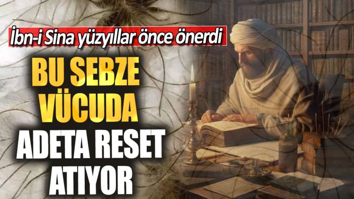 İbn-i Sina yüzyıllar önce önerdi! Bu sebze vücuda adeta reset atıyor