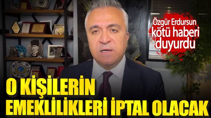 Özgür Erdursun kötü haberi duyurdu. O kişilerin emeklilikleri iptal olacak