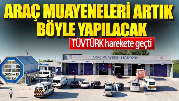 TÜVTÜRK harekete geçti. Araç muayeneleri artık böyle yapılacak