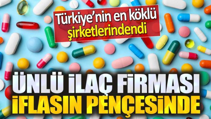 Ünlü ilaç firması iflasın pençesinde! Türkiye'nin en köklü şirketlerindendi