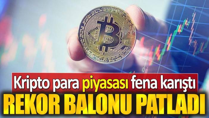 Kripto para piyasası fena karıştı. Rekor balonu patladı