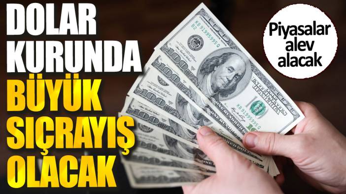 Dolar kurunda büyük sıçrayış olacak. Piyasalar alev alacak