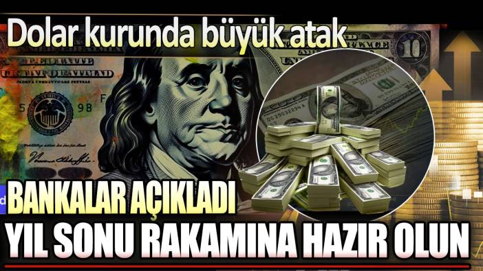 Bankalar açıkladı yıl sonu rakamına hazır olun. Dolar kurunda büyük atak