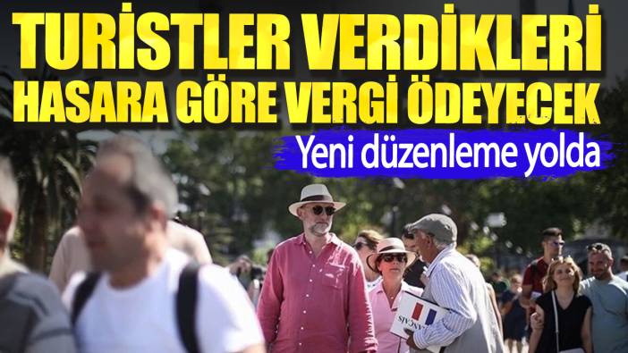 Turistler verdikleri hasara göre vergi ödeyecek. Yeni düzenleme yolda