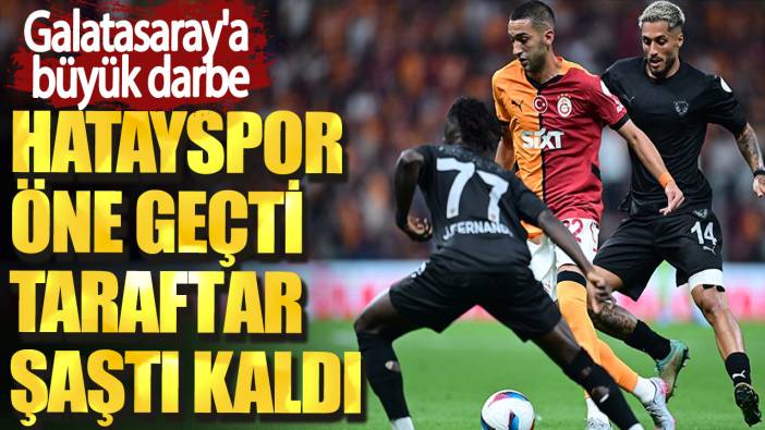 Galatasaray'a büyük darbe. Hatayspor öne geçti taraftar şaştı kaldı