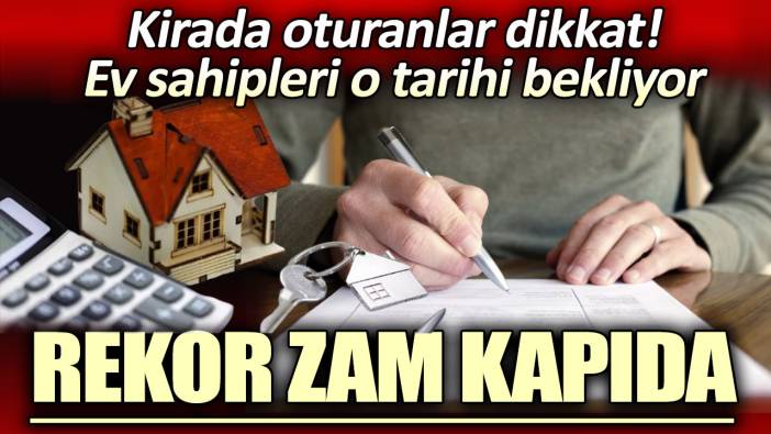 Ev sahipleri o tarihi bekliyor. Kiralara rekor zam geliyor!