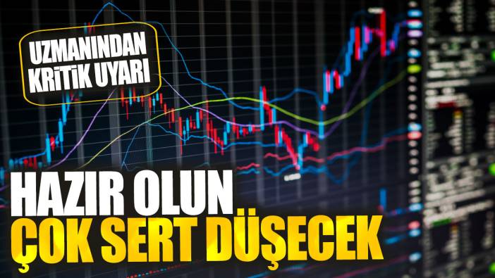 Uzmanından kritik uyarı. Hazır olun çok sert düşecek