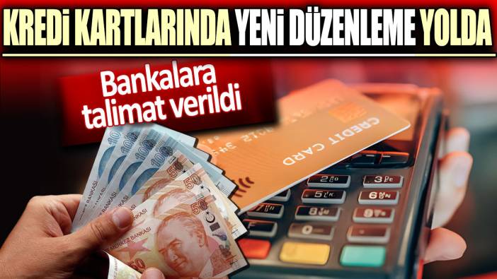 Kredi kartlarında yeni düzenleme yolda. Bankalara talimat gitti