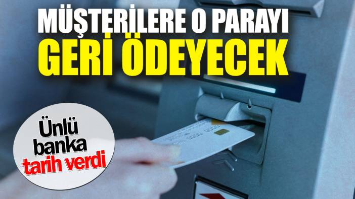 Ünlü banka tarih verdi. Müşterilere o parayı geri ödeyecek