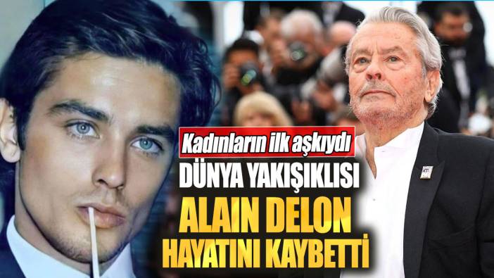 Dünya yakışıklısı Alain Delon hayatını kaybetti! Kadınların ilk aşkıydı