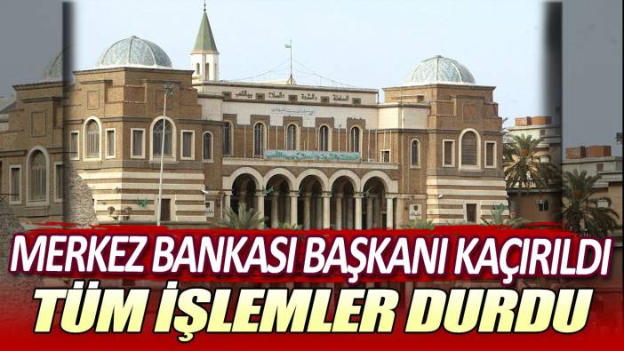 Merkez Bankası başkanı kaçırıldı tüm işlemler durdu