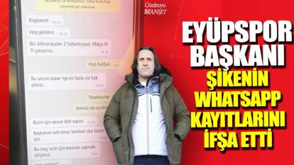 Eyüpspor Başkanı Murat Özkaya Altınordulu iki futbolcunun WhatsApp'taki şike teklifini ifşa etti