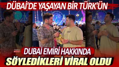 Dubai'de yaşayan bir Türk'ün Dubai Emiri hakkında söyledikleri viral oldu