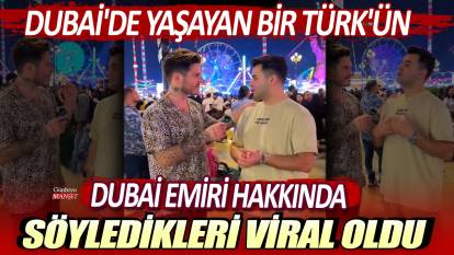 Dubai'de yaşayan bir Türk'ün Dubai Emiri hakkında söyledikleri viral oldu