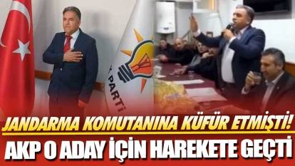 Jandarma komutanına küfür etmişti! AKP o aday için harekete geçti